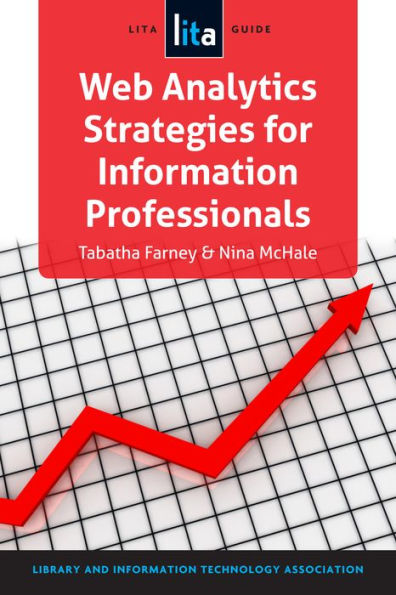 Web Analytics Strategies for Information Professionals: A LITA Guide