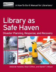 Title: Library as Safe Haven: Disaster Planning, Response, and Recovery; A How-To-Do-It Manual for Librarians, Author: Deborah D. Halsted