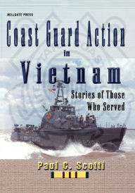 Title: Coast Guard Action in Vietnam: Stories of Those Who Served, Author: Paul C Scotti