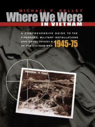 Title: Where We Were in Vietnam: A Comprehensive Guide to the Firebases and Militar, Author: Michael Kelley