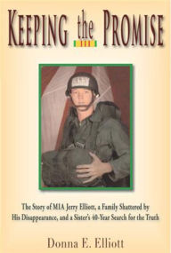 Title: Keeping the Promise: The Story of MIA Jerry Elliott, a Family Shattered by His Disappearance, and a Sister's 40-Year Search for the Truth, Author: Donna E. Elliott