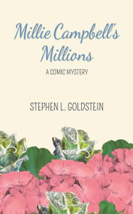 Title: Millie Campbell's Millions: A Comic Mystery, Author: Stephen L. Goldstein