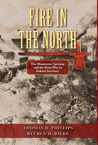 Fire in the North: The Minnesota Uprising and the Sioux War in Dakota Territory