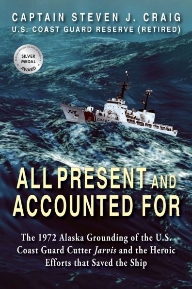 All Present and Accounted For: the 1972 Alaska Grounding of U.S. Coast Guard Cutter Jarvis Heroic Efforts that Saved Ship