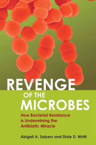 Title: Revenge of the Microbes: How Bacterial Resistance Is Undermining the Antibiotic Miracle / Edition 1, Author: Abigail A. Salyers