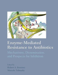 Title: Enzyme-Mediated Resistance to Antibiotics: Mechanisms, Dissemination, and Prospects for Inhibition / Edition 1, Author: Robert A. Bonomo