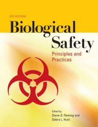 Title: Biological Safety: Principles and Practices / Edition 4, Author: Diane O. Fleming