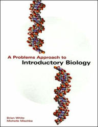 Title: A Problems Approach to Introductory Biology / Edition 1, Author: Brian White