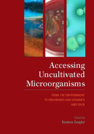 Title: Accessing Uncultivated Microorganisms: From the Environment to Organisms and Genomes and Back, Author: Karsten Zengler