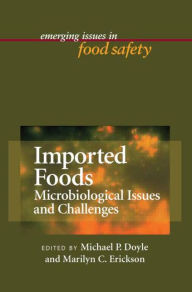 Title: Imported Foods: Microbial Issues and Challenges / Edition 1, Author: Michael P. Doyle