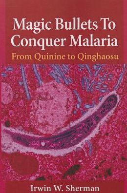 Magic Bullets To Conquer Malaria: from Quinine to Qinghaosu / Edition 1