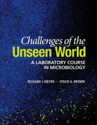 Title: Challenges of the Unseen World: A Laboratory Course in Microbiology / Edition 1, Author: Richard J. Meyer