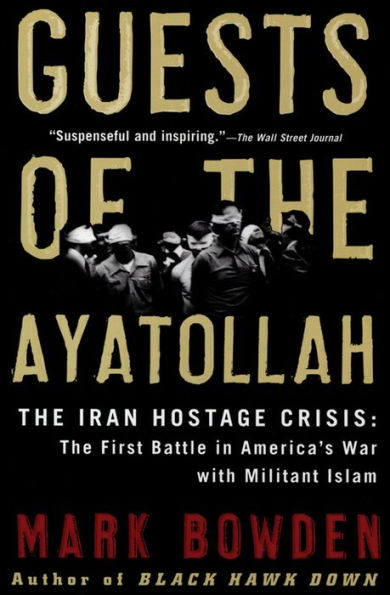 Guests of the Ayatollah: The Iran Hostage Crisis: The First Battle in America's War with Militant Islam