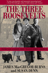 Title: The Three Roosevelts: Patrician Leaders Who Transformed America, Author: James MacGregor Burns