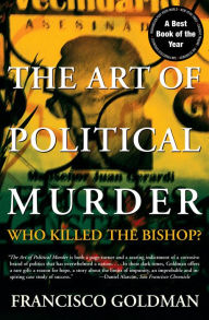 Title: The Art of Political Murder: Who Killed the Bishop?, Author: Francisco Goldman