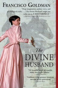 Title: The Divine Husband: A Novel, Author: Francisco Goldman