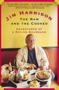 Title: The Raw and the Cooked: Adventures of a Roving Gourmand, Author: Jim Harrison