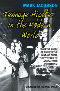 Title: Teenage Hipster in the Modern World: From the Birth of Punk to the Land of Bush: Thirty Years of Apocalyptic Journalism, Author: Mark Jacobson