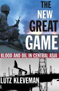 Title: The New Great Game: Blood and Oil in Central Asia, Author: Lutz Kleveman