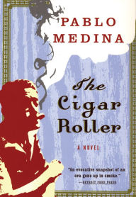 Title: The Cigar Roller: A Novel, Author: Pablo Medina