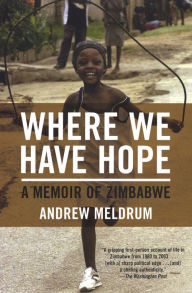 Title: Where We Have Hope: A Memoir of Zimbabwe, Author: Andrew Meldrum