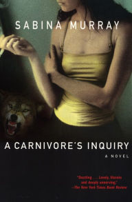 Title: A Carnivore's Inquiry: A Novel, Author: Sabina Murray