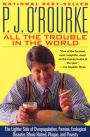 All the Trouble in the World: The Lighter Side of Overpopulation, Famine, Ecological Disaster, Ethnic Hatred, Plague, and Poverty