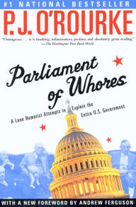 Title: Parliament of Whores: A Lone Humorist Attempts to Explain the Entire U.S. Government, Author: P. J. O'Rourke