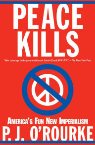 Title: Peace Kills: America's Fun New Imperialism, Author: P. J. O'Rourke