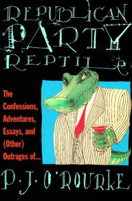 Title: Republican Party Reptile: The Confessions, Adventures, Essays and (Other) Outrages of . . ., Author: P. J. O'Rourke