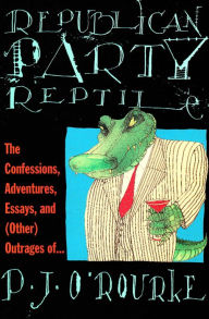 Title: Republican Party Reptile: The Confessions, Adventures, Essays and (Other) Outrages of P.J. O'Rourke, Author: P. J. O'Rourke