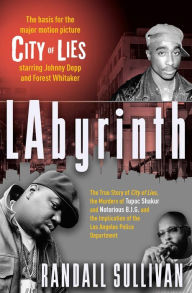 Title: LAbyrinth: The True Story of City of Lies, the Murders of Tupac Shakur and Notorious B.I.G. and the Implication of the Los Angeles Police Department, Author: Randall Sullivan