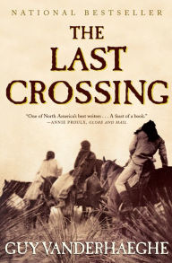 Title: The Last Crossing: A Novel, Author: Guy Vanderhaeghe