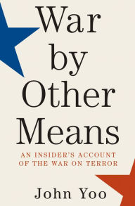 Title: War by Other Means: An Insider's Account of the War on Terror, Author: John Yoo
