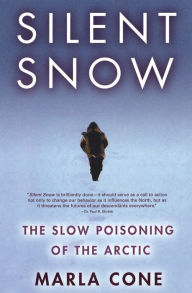 Title: Silent Snow: The Slow Poisoning of the Arctic, Author: Marla Cone