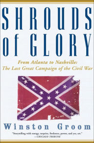 Title: Shrouds of Glory: From Atlanta to Nashville: The Last Great Campaign of the Civil War, Author: Winston Groom