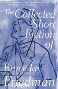 Title: The Collected Short Fiction of Bruce Jay Friedman, Author: Bruce Jay Friedman