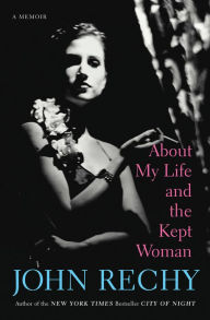 Title: About My Life and the Kept Woman: A Memoir, Author: John Rechy