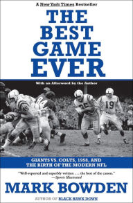 Title: The Best Game Ever: Giants vs. Colts, 1958, and the Birth of the Modern NFL, Author: Mark Bowden