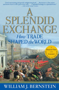 Title: A Splendid Exchange: How Trade Shaped the World, Author: William J. Bernstein