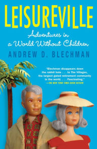 Title: Leisureville: Adventures in a World Without Children, Author: Andrew D. Blechman