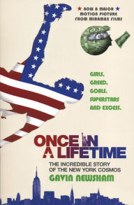 Title: Once in a Lifetime: the Incredible Story of the New York Cosmos: Girls, Greed, Goals, Superstars and Excess, Author: Gavin Newsham