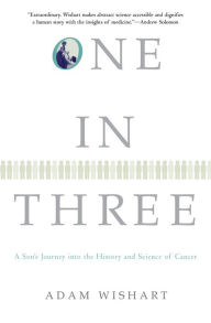 Title: One in Three: A Son's Journey into the History and Science of Cancer, Author: Adam Wishart