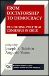 Title: From Dictatorship to Democracy: Rebuilding Political Consensus in Chile, Author: Joseph S. Tulchin