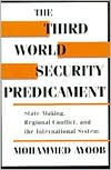 Title: The Third World Security Predicament: State Making, Regional Conflict, and the International System / Edition 1, Author: Mohammed Ayoob