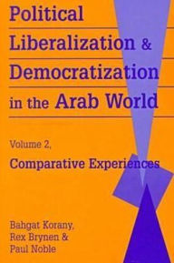 Title: Political Liberalization and Democratization in the Arab World: Experiences / Edition 1, Author: Bahgat Korany