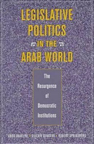 Title: Legislative Politics in the Arab World: The Resurgence of Democratic Institutions, Author: Abdo Baaklini