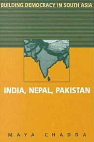 Title: Building Democracy in South Asia: India, Nepal, Pakistan / Edition 1, Author: Maya Chadda