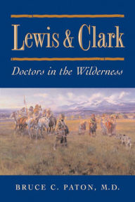 Title: Lewis and Clark: Doctors in the Wilderness, Author: Bruce C. Paton