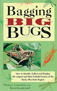 Title: Bagging Big Bugs: How to Identify, Collect, and Display the Largest and Most Colorful Insects of the Rocky Mountain Region, Author: Whitney Cranshaw